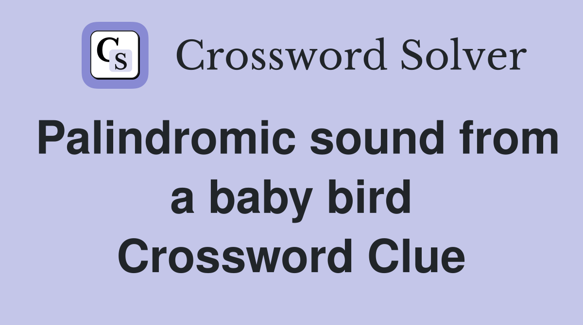 Palindromic sound from a baby bird Crossword Clue