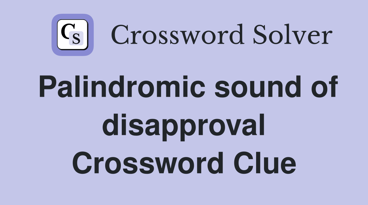 Palindromic sound of disapproval Crossword Clue