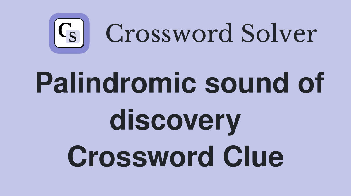 Palindromic sound of discovery Crossword Clue
