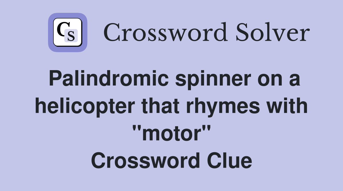 Palindromic spinner on a helicopter that rhymes with "motor" Crossword Clue