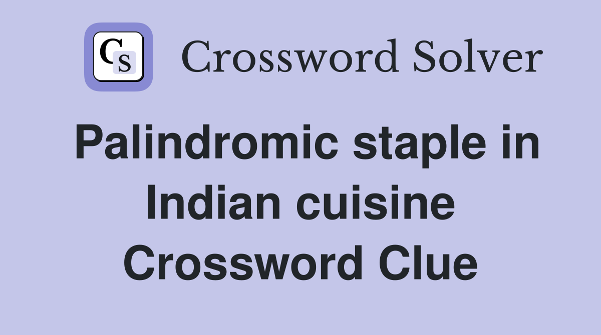 Palindromic staple in Indian cuisine Crossword Clue