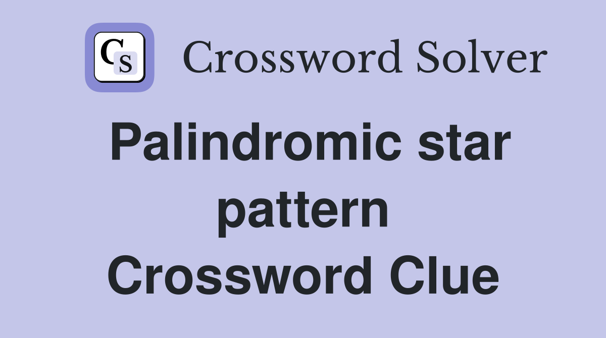 Palindromic star pattern Crossword Clue