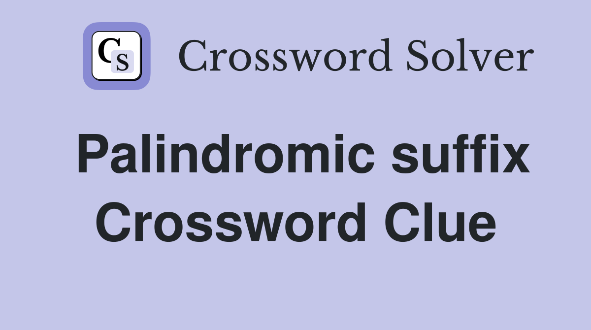 Palindromic suffix Crossword Clue