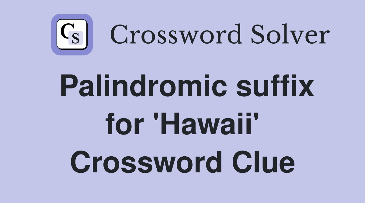 Palindromic suffix for 'Hawaii' Crossword Clue