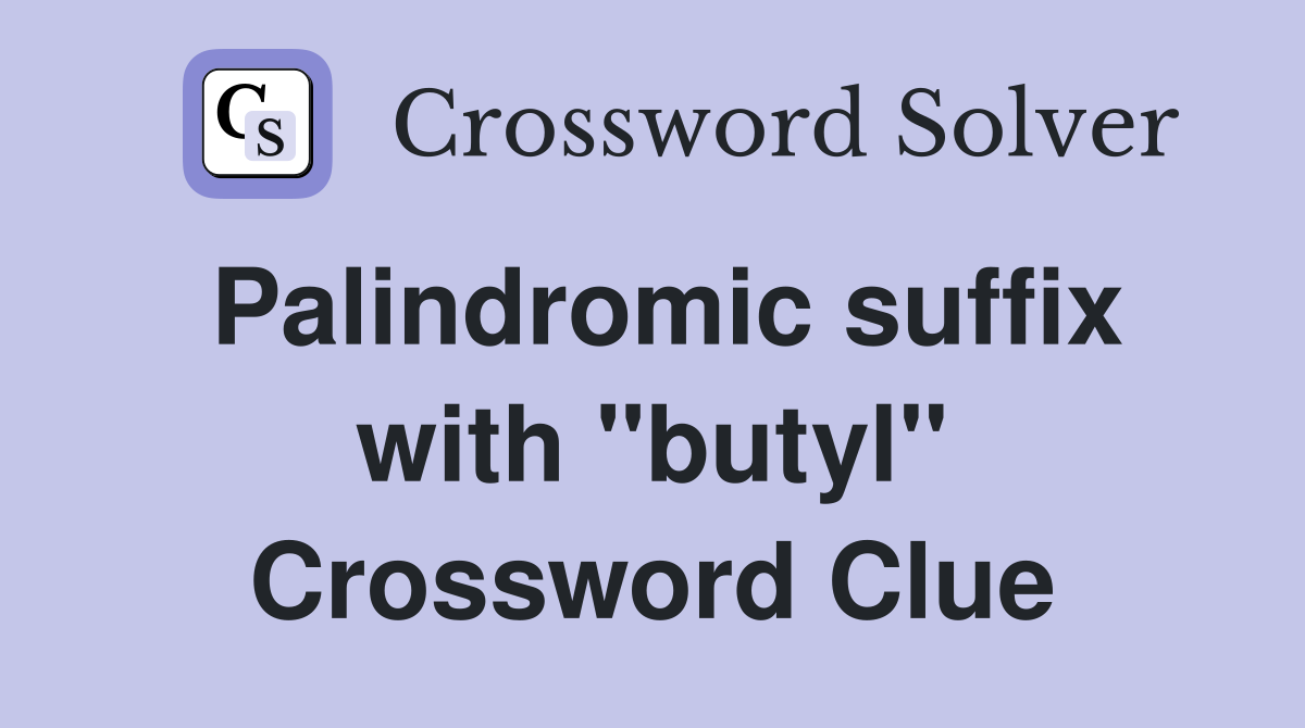 Palindromic suffix with "butyl" Crossword Clue