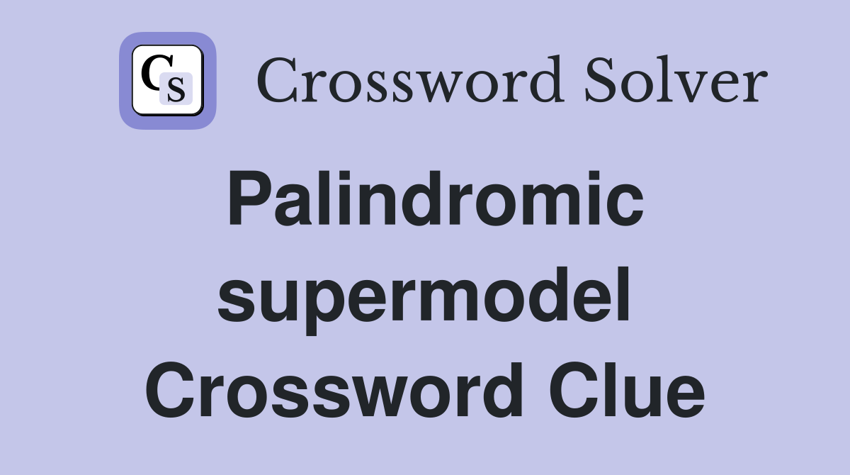 Palindromic supermodel Crossword Clue