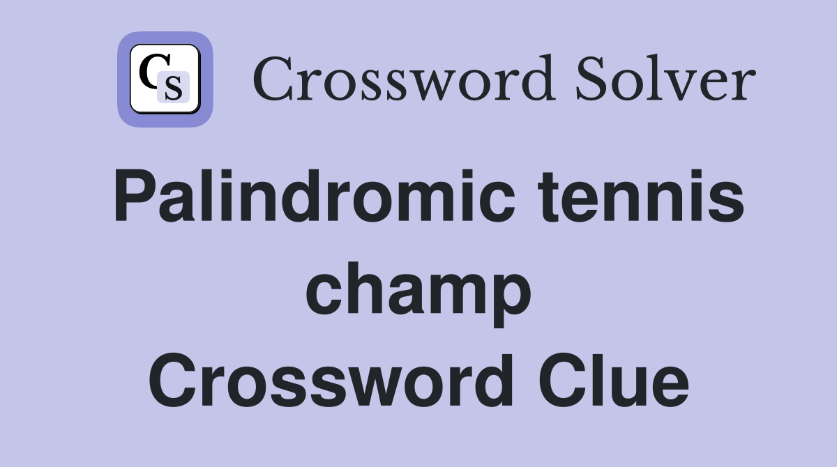 Palindromic tennis champ Crossword Clue