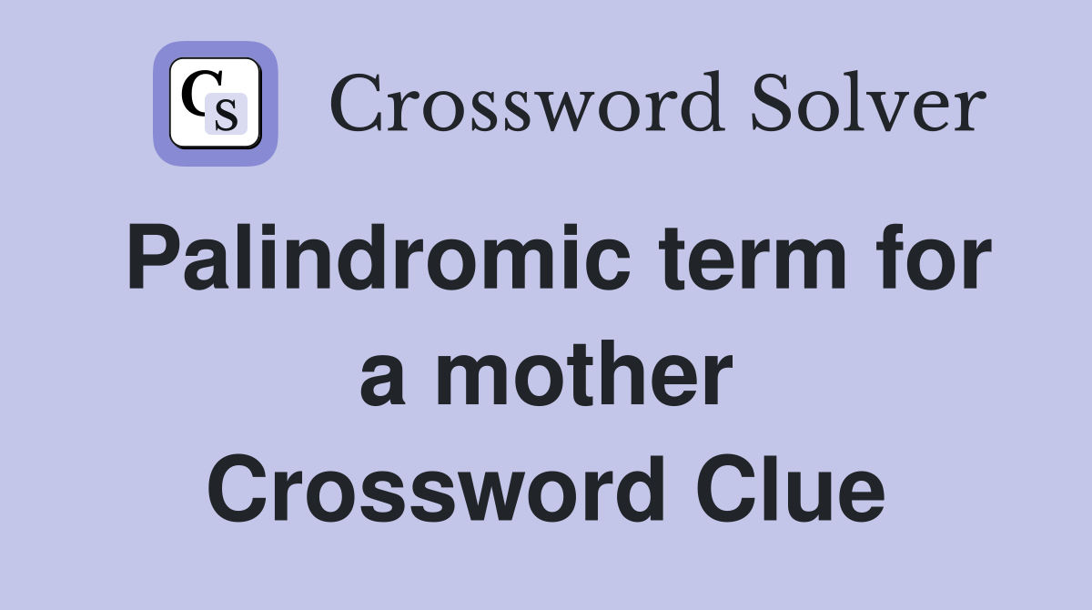 Palindromic term for a mother Crossword Clue