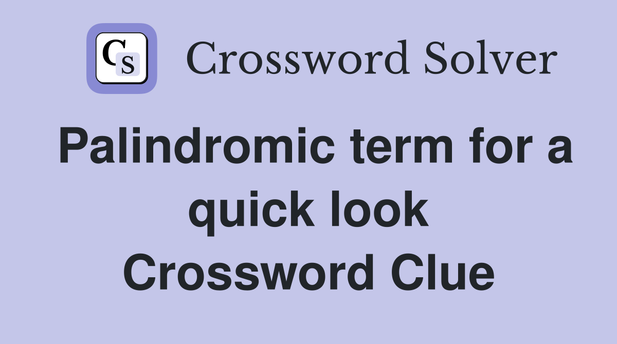 Palindromic term for a quick look Crossword Clue