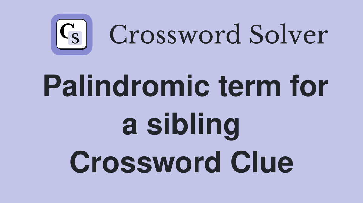 Palindromic term for a sibling Crossword Clue