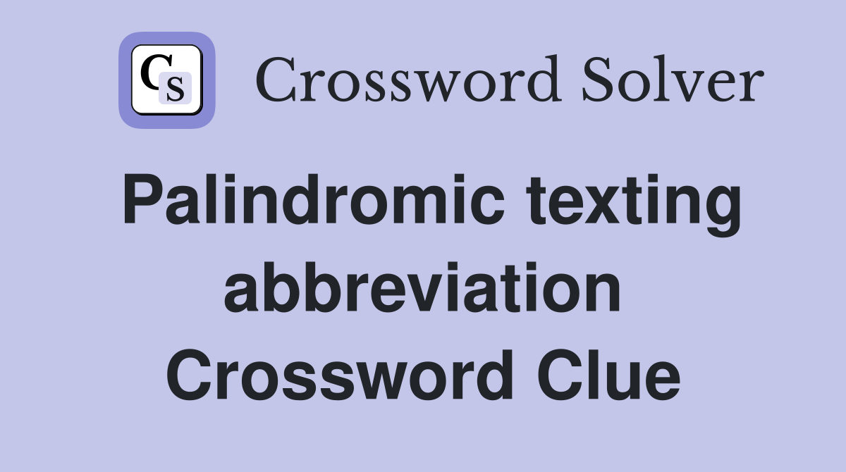 Palindromic texting abbreviation Crossword Clue
