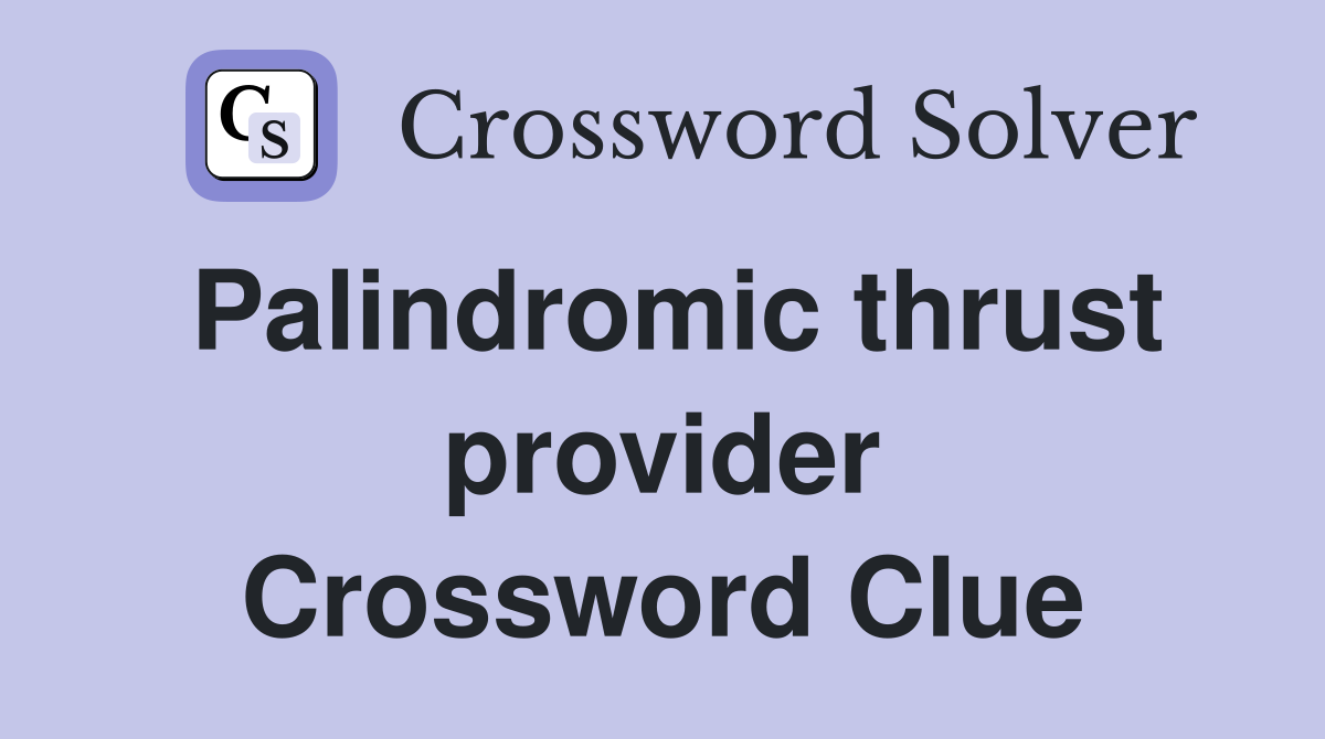 Palindromic thrust provider Crossword Clue