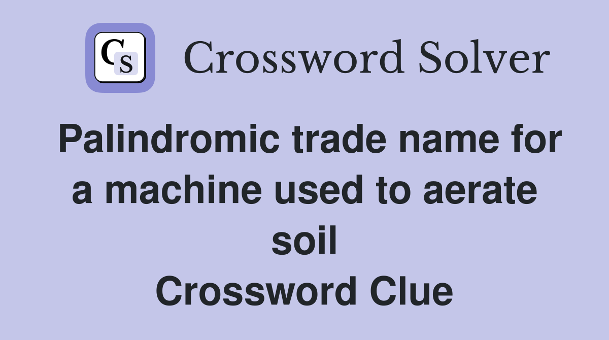 Palindromic trade name for a machine used to aerate soil Crossword Clue