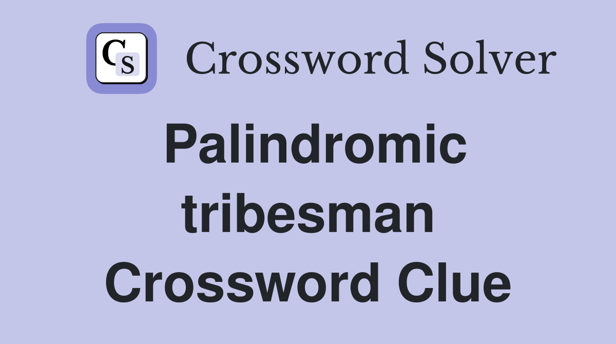Palindromic tribesman Crossword Clue