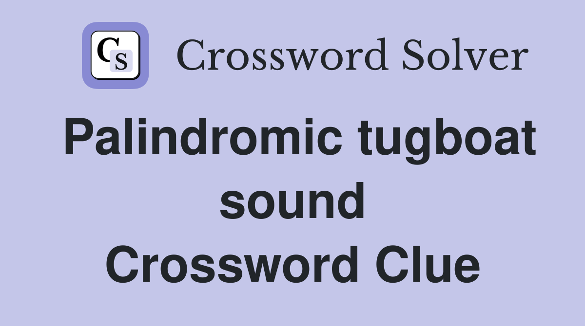 Palindromic tugboat sound Crossword Clue