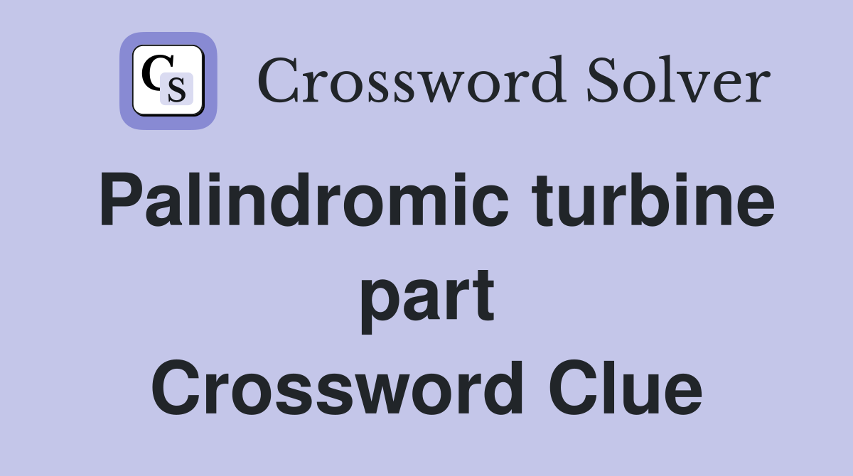 Palindromic turbine part Crossword Clue
