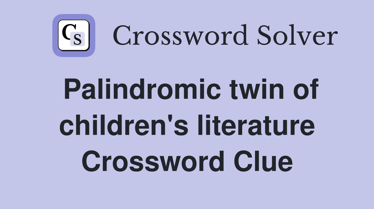 Palindromic twin of children's literature Crossword Clue