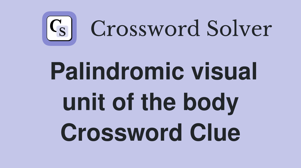 Palindromic visual unit of the body Crossword Clue