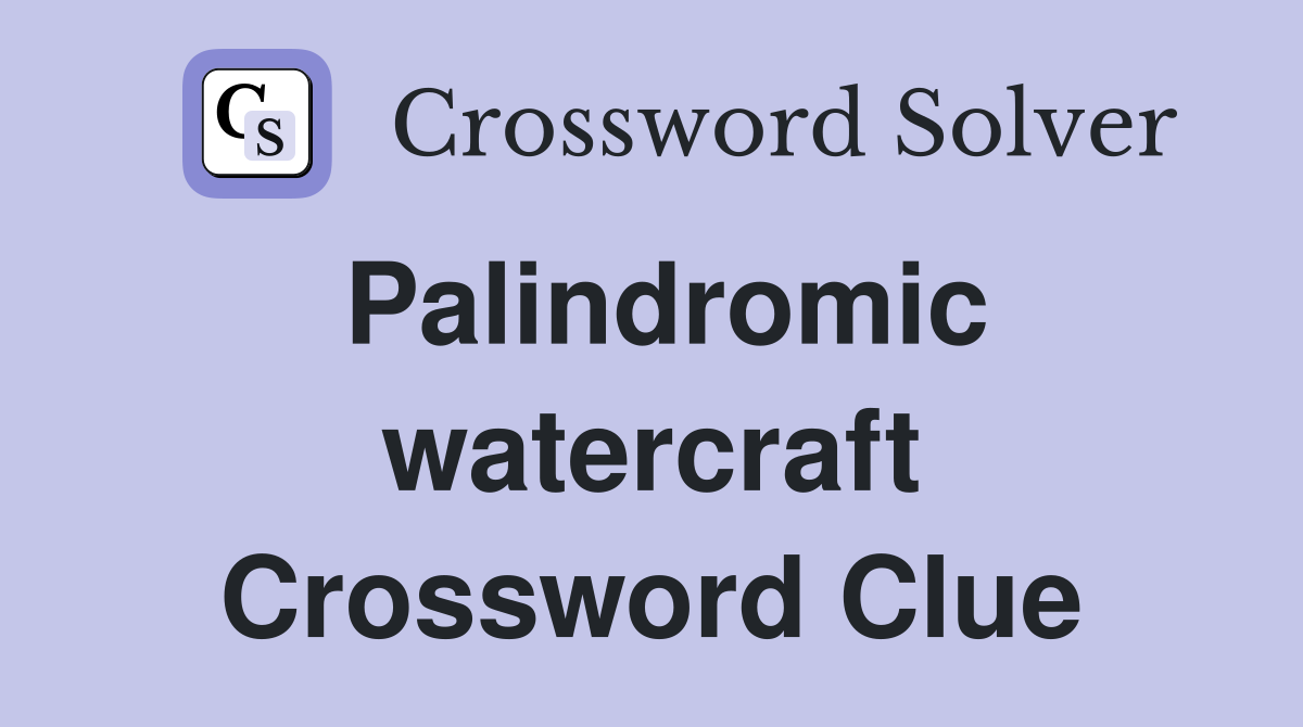 Palindromic watercraft Crossword Clue