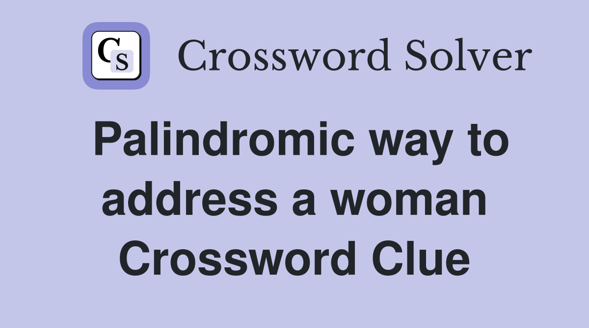 Palindromic way to address a woman Crossword Clue