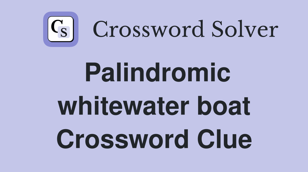 Palindromic whitewater boat Crossword Clue