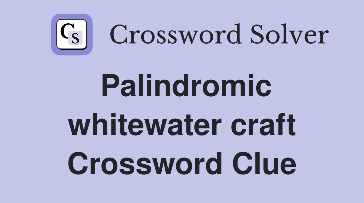 Palindromic whitewater craft Crossword Clue