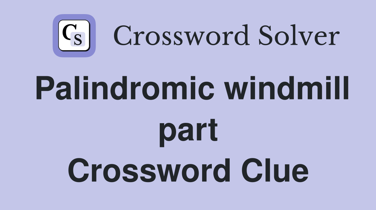 Palindromic windmill part Crossword Clue