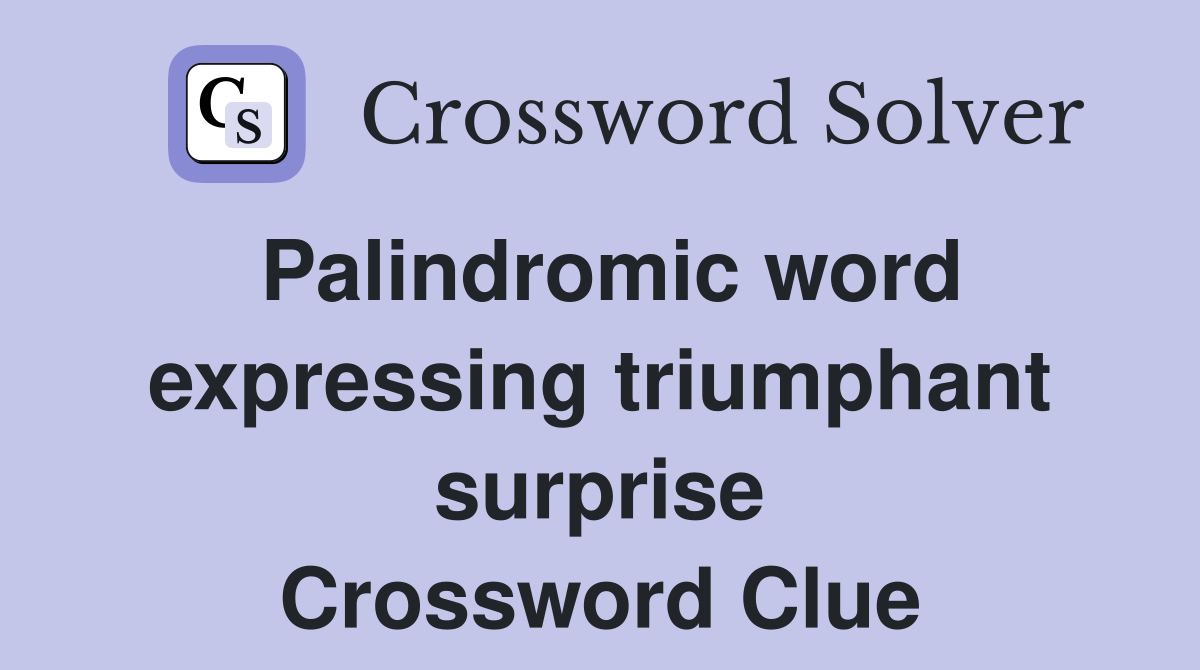 Palindromic word expressing triumphant surprise Crossword Clue
