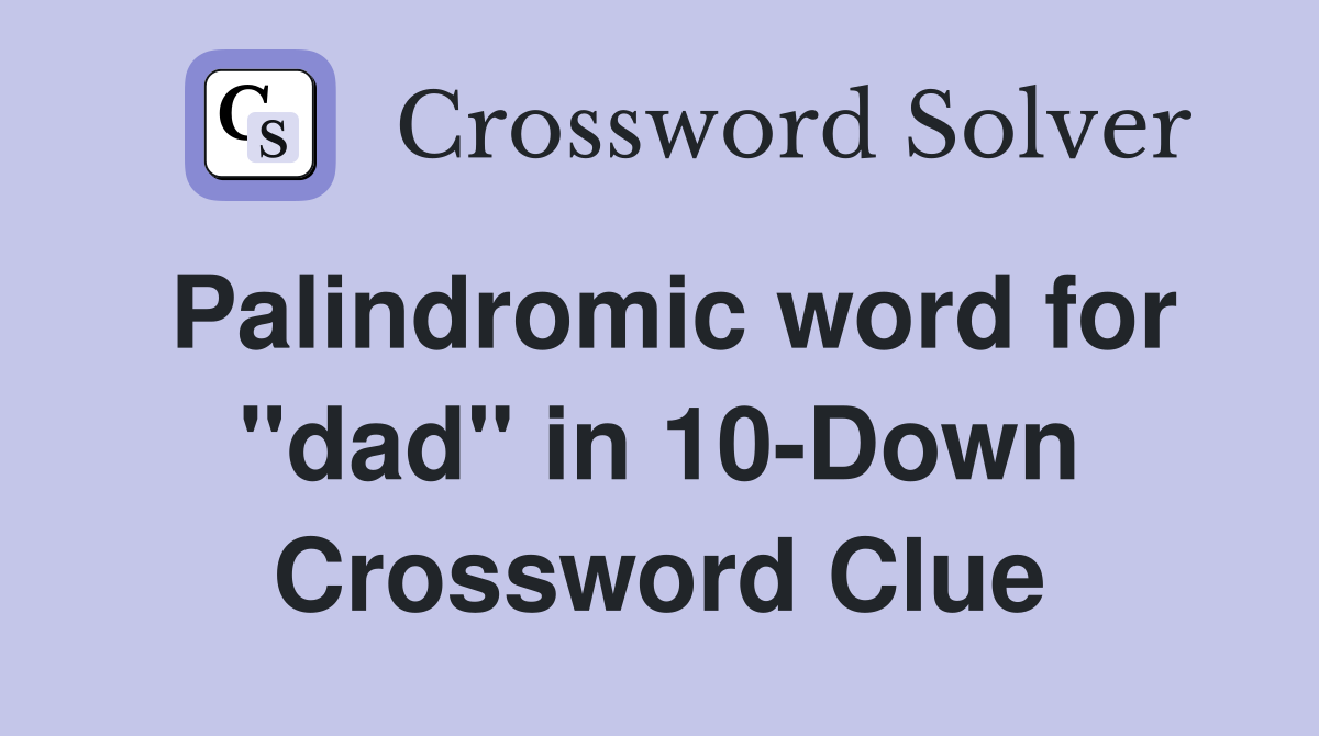 Palindromic word for "dad" in 10-Down Crossword Clue