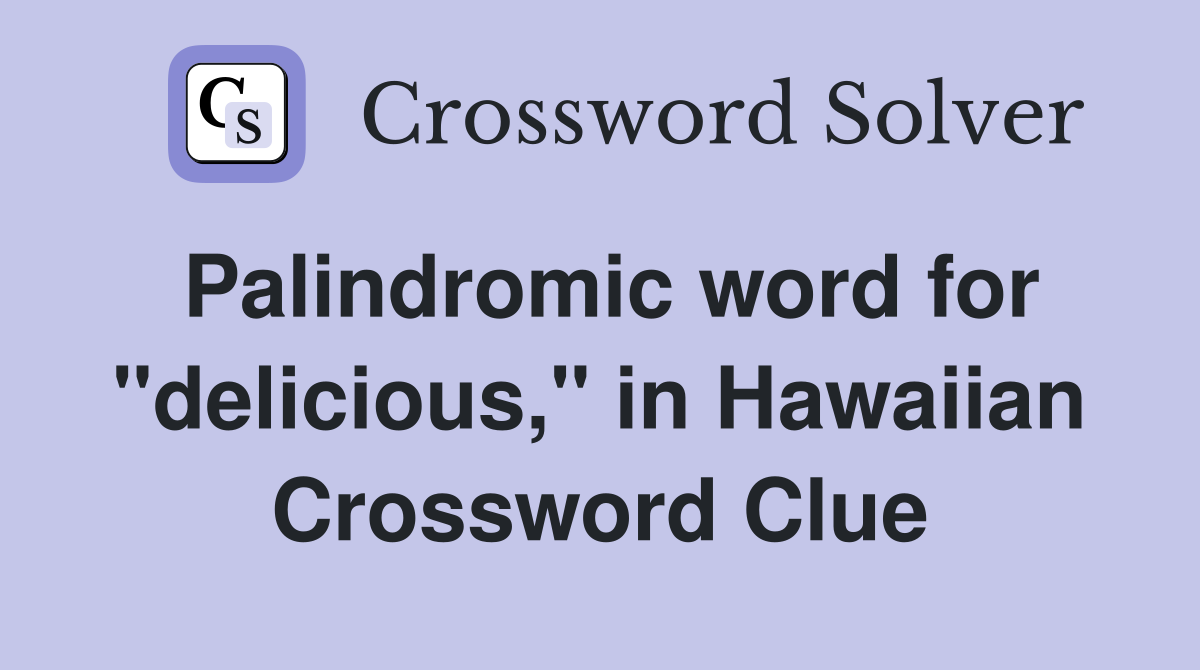 Palindromic word for "delicious," in Hawaiian Crossword Clue