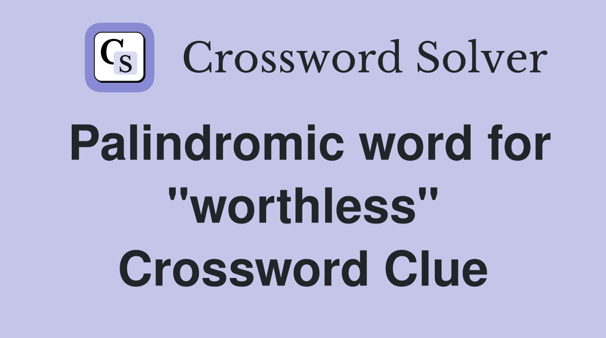 Palindromic word for "worthless" Crossword Clue