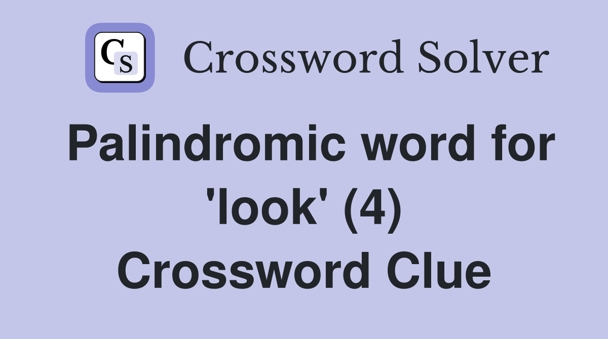 Palindromic word for 'look' (4) Crossword Clue