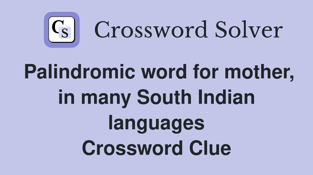 Palindromic word for mother, in many South Indian languages Crossword Clue