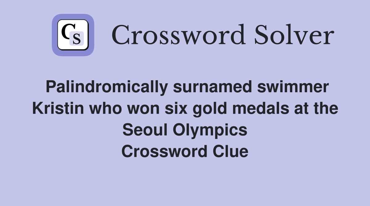 Palindromically surnamed swimmer Kristin who won six gold medals at the Seoul Olympics Crossword Clue