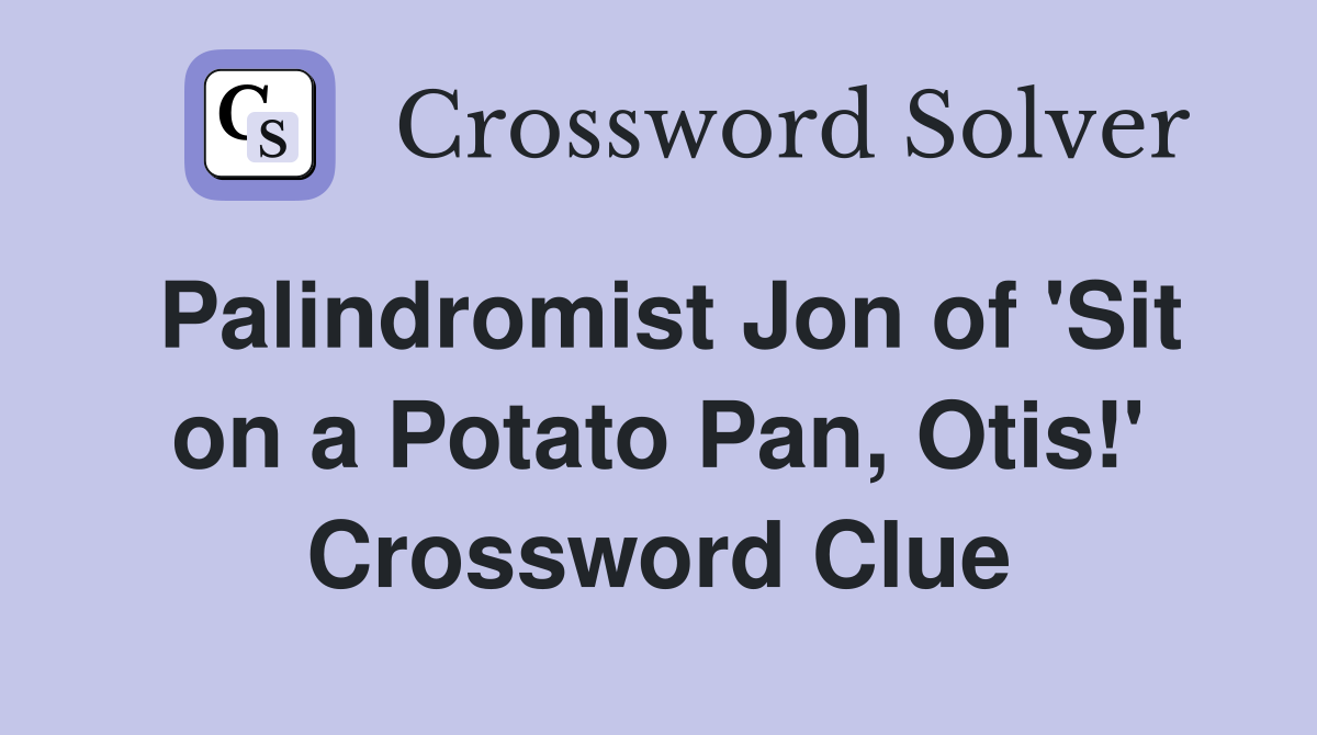 Palindromist Jon of 'Sit on a Potato Pan, Otis!' Crossword Clue