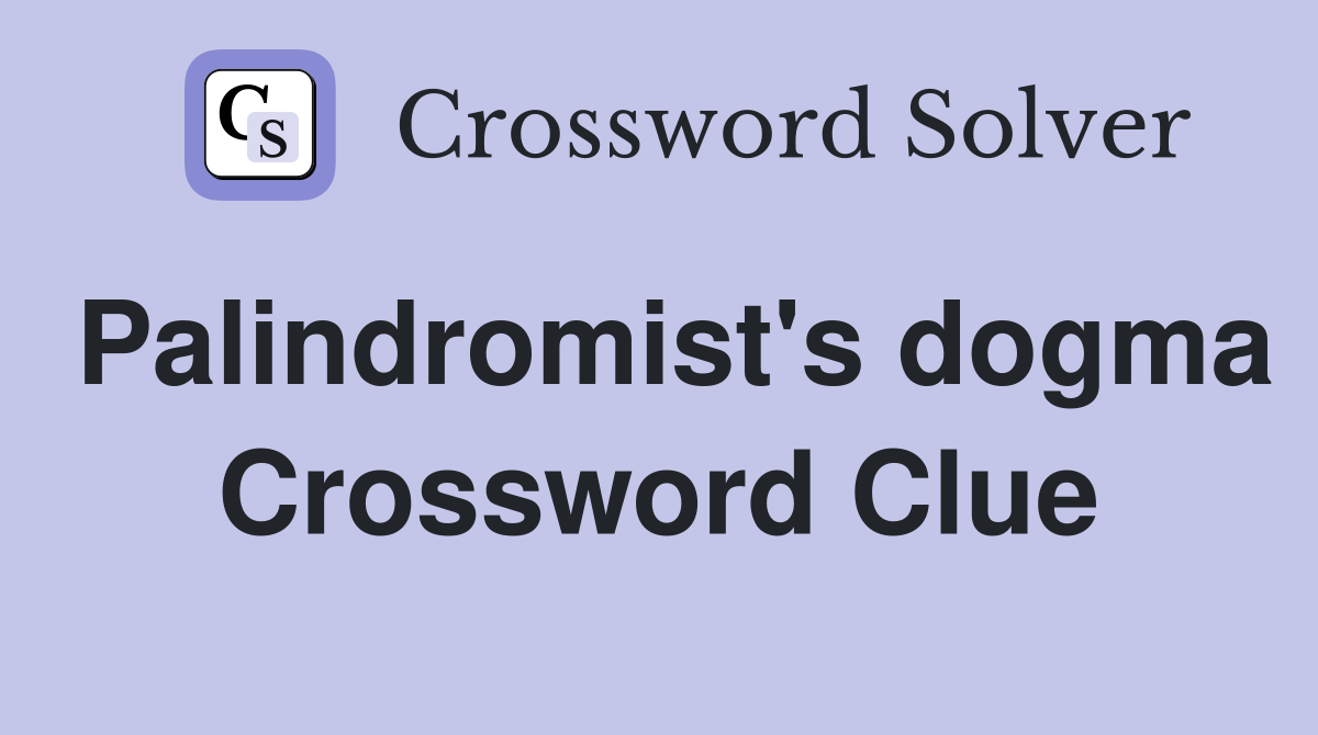 Palindromist's dogma Crossword Clue
