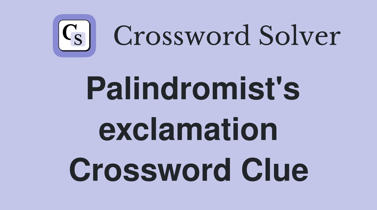 Palindromist's exclamation Crossword Clue