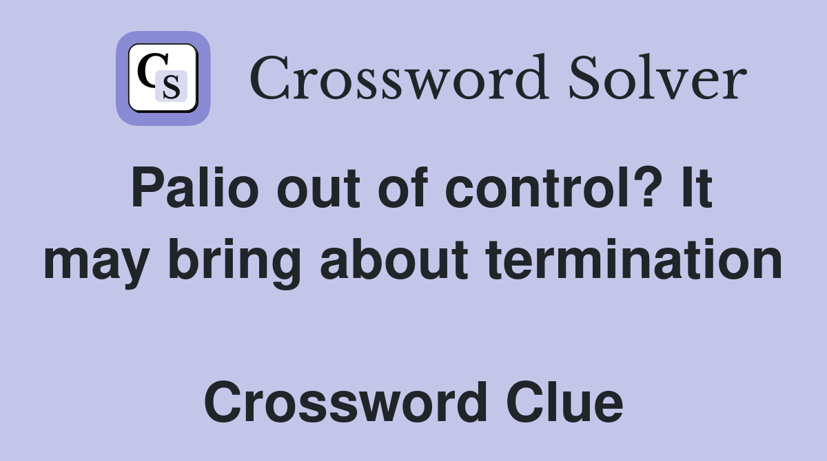 Palio out of control? It may bring about termination  Crossword Clue