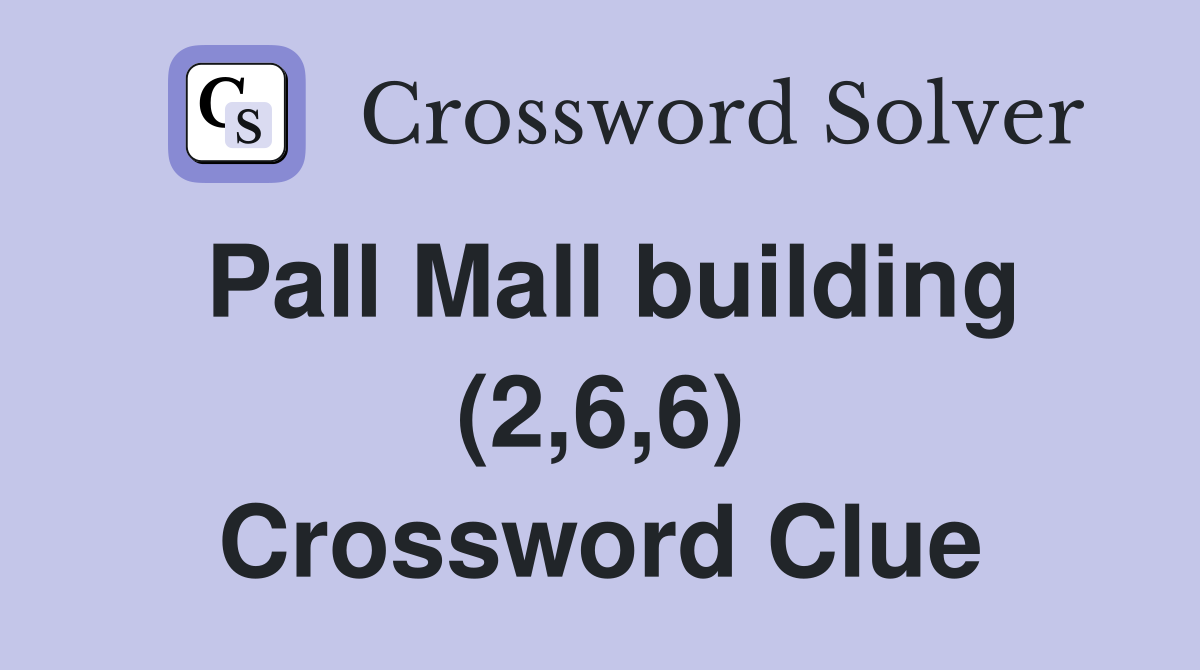 Pall Mall building (2,6,6) Crossword Clue