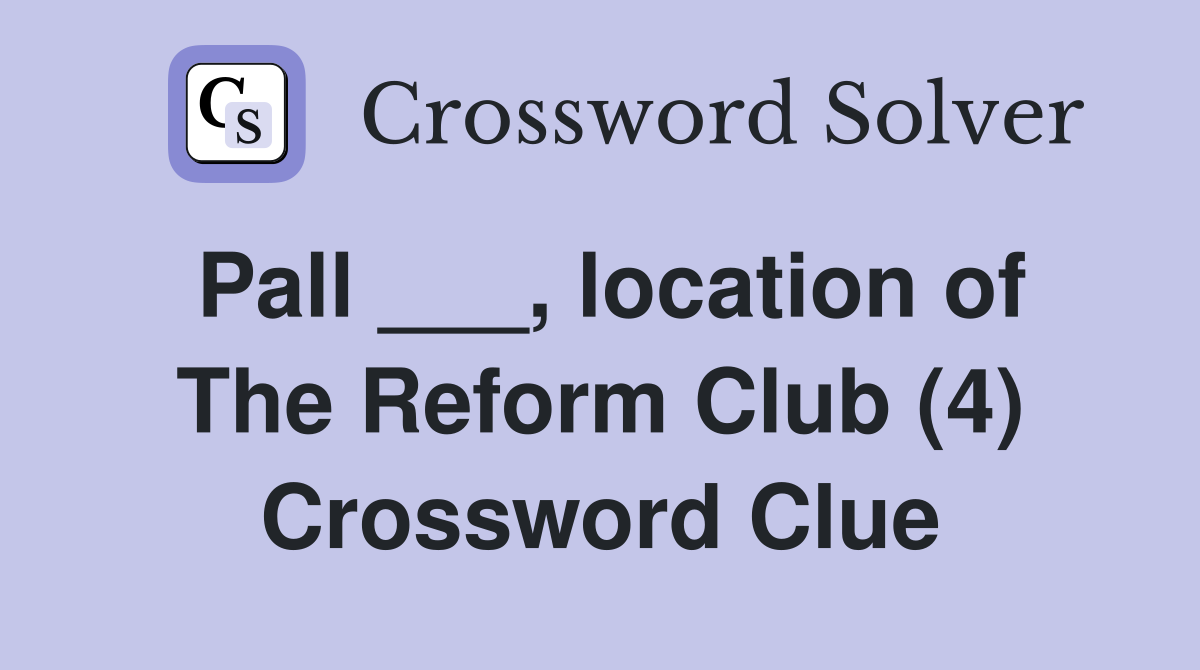 Pall ___, location of The Reform Club (4) Crossword Clue