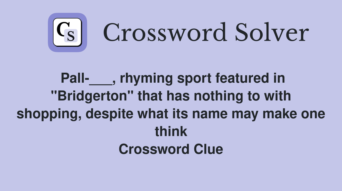 Pall-___, rhyming sport featured in "Bridgerton" that has nothing to with shopping, despite what its name may make one think Crossword Clue