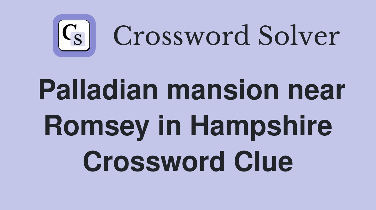 Palladian mansion near Romsey in Hampshire Crossword Clue