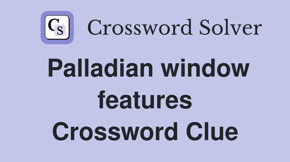Palladian window features Crossword Clue