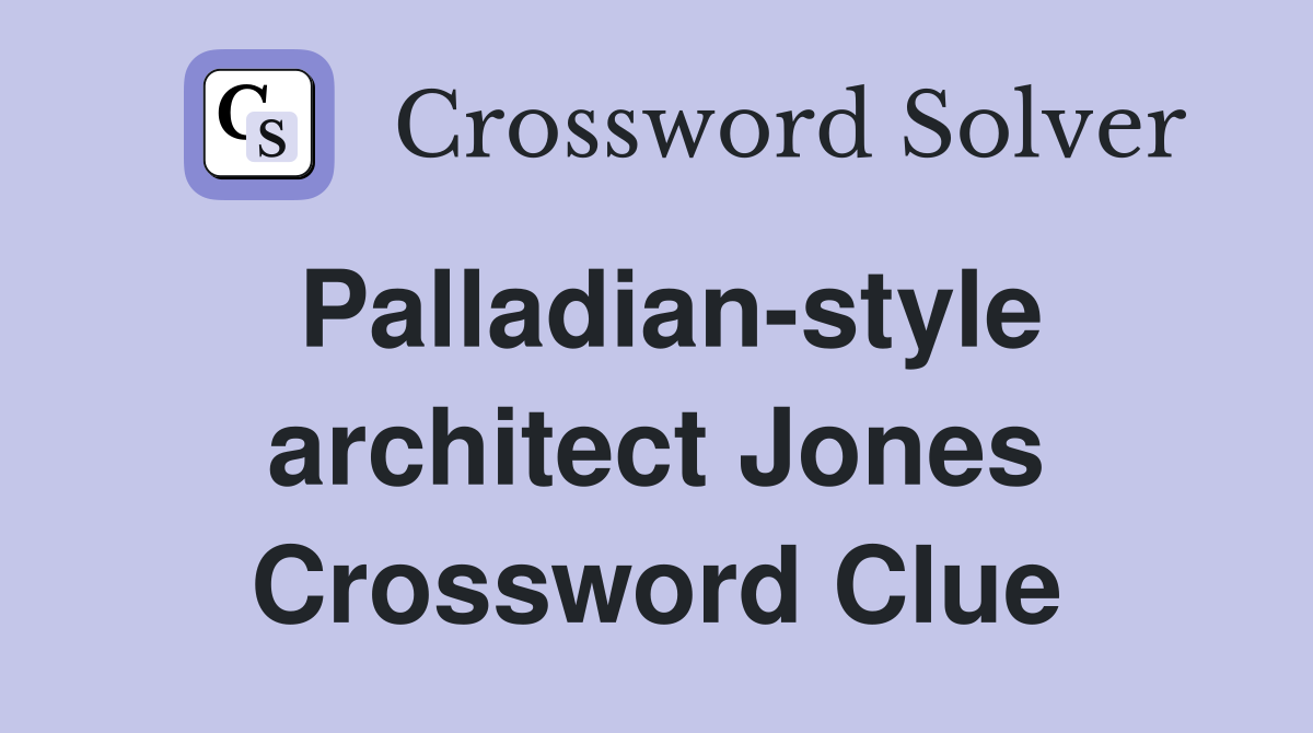 Palladian-style architect Jones Crossword Clue