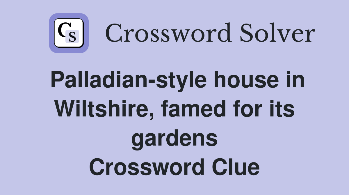 Palladian-style house in Wiltshire, famed for its gardens Crossword Clue