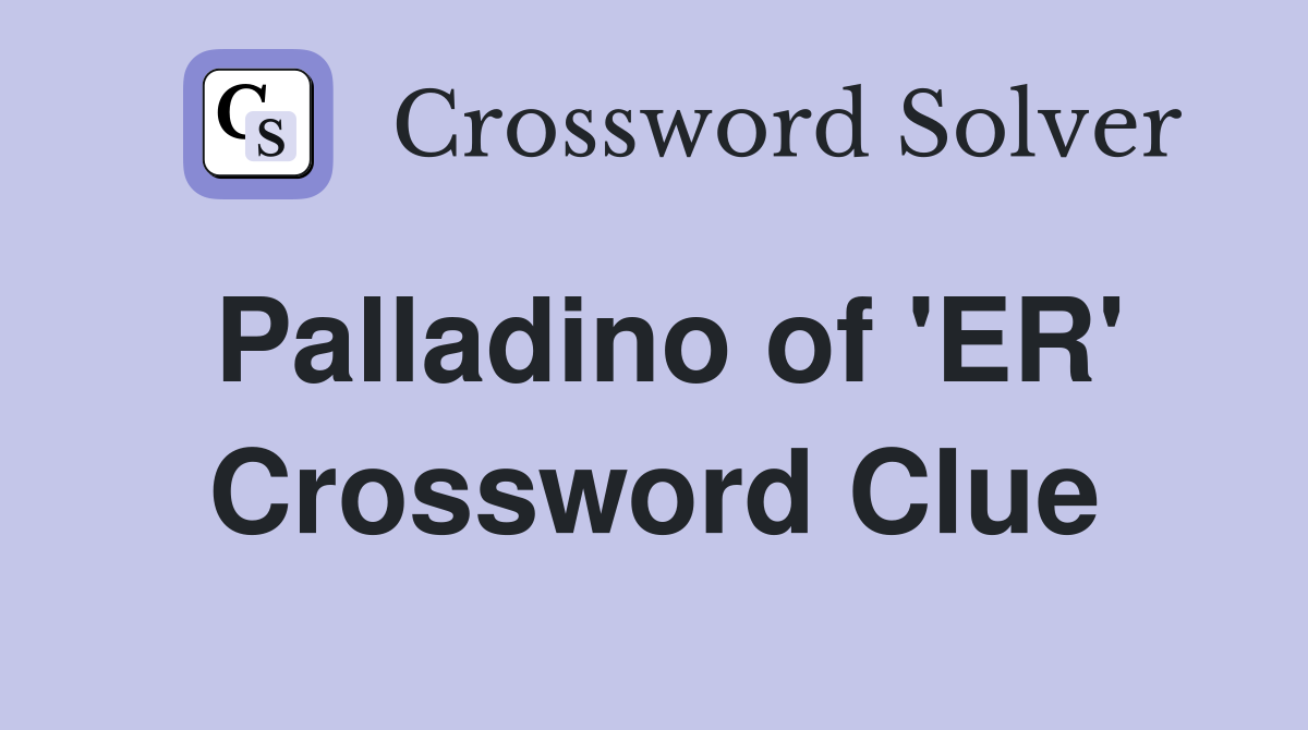 Palladino of 'ER' Crossword Clue