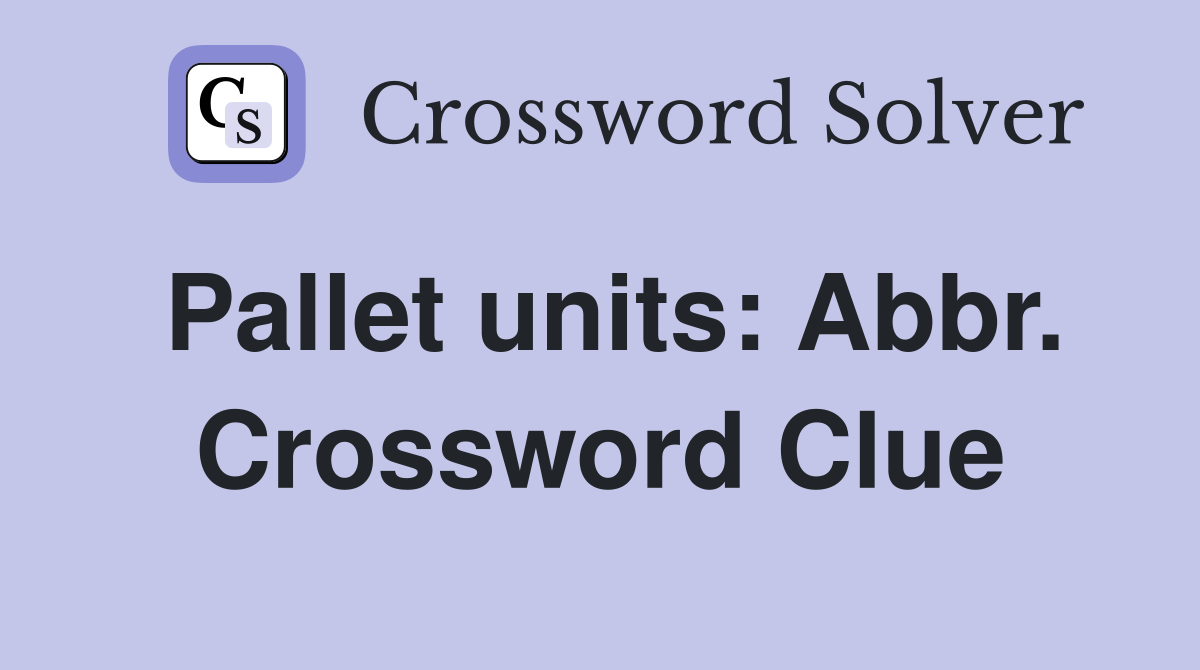 Pallet units: Abbr. Crossword Clue