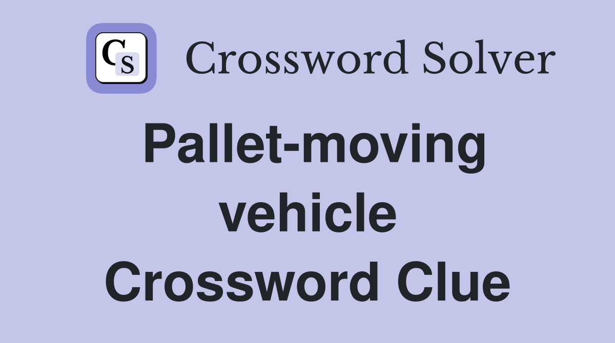 Pallet-moving vehicle Crossword Clue