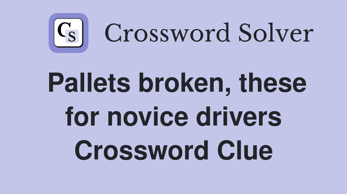 Pallets broken, these for novice drivers Crossword Clue