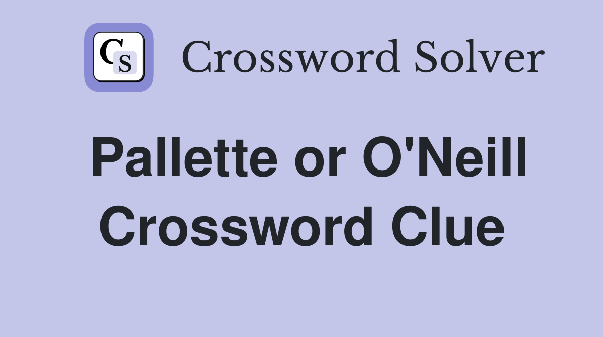 Pallette or O'Neill Crossword Clue